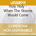 Holy Holy - When The Storms Would Come cd