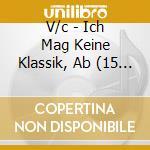 V/c - Ich Mag Keine Klassik, Ab (15 Cd) cd musicale di V/c