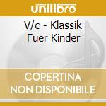 V/c - Klassik Fuer Kinder cd musicale di V/c