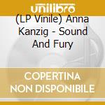 (LP Vinile) Anna Kanzig - Sound And Fury lp vinile di Anna Kanzig