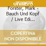 Forster, Mark - Bauch Und Kopf / Live Edi (3 Cd) cd musicale di Forster, Mark