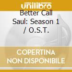 Better Call Saul: Season 1 / O.S.T. cd musicale di Better Call Saul