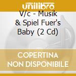 V/c - Musik & Spiel Fuer's Baby (2 Cd) cd musicale di V/c