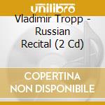 Vladimir Tropp - Russian Recital (2 Cd) cd musicale di Vladimir Tropp