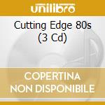 Cutting Edge 80s (3 Cd) cd musicale di Various Artists