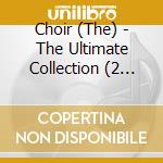 Choir (The) - The Ultimate Collection (2 Cd) cd