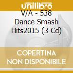 V/A - 538 Dance Smash Hits2015 (3 Cd) cd
