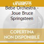 Bebe Orchestra - Joue Bruce Springsteen cd