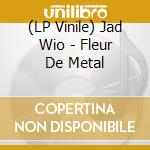 (LP Vinile) Jad Wio - Fleur De Metal vinile