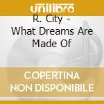 R. City - What Dreams Are Made Of cd