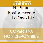 Mi Primo Fosforescente - Lo Invisible cd