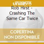 Rob Hirst - Crashing The Same Car Twice cd
