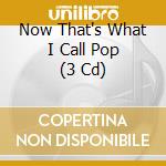 Now That's What I Call Pop (3 Cd) cd musicale di Various Artists