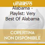 Alabama - Playlist: Very Best Of Alabama cd musicale di Alabama