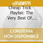 Cheap Trick - Playlist: The Very Best Of Cheap Trick cd musicale di Cheap Trick