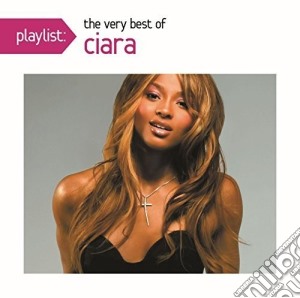 Ciara - Playlist: The Very Best Of Ciara cd musicale di Ciara
