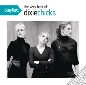 Dixie Chicks - Playlist: The Very Best Of cd musicale di Dixie Chicks