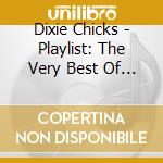 Dixie Chicks - Playlist: The Very Best Of The Dixie Chicks cd