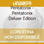 Pentatonix - Pentatonix Deluxe Edition cd musicale di Pentatonix