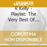 R Kelly - Playlist: The Very Best Of R. Kelly cd