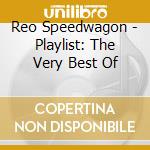 Reo Speedwagon - Playlist: The Very Best Of cd musicale di Reo Speedwagon