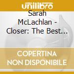 Sarah McLachlan - Closer: The Best Of cd musicale di Sarah Mclachlan