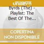 Byrds (The) - Playlist: The Best Of The Byrds (The) cd