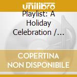 Playlist: A Holiday Celebration / Various cd