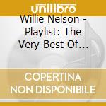Willie Nelson - Playlist: The Very Best Of Willie Nelson cd musicale di Willie Nelson