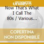 Now That's What I Call The 80s / Various (3 Cd) cd musicale di Various Artists