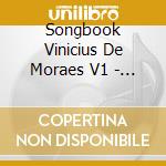 Songbook Vinicius De Moraes V1 - Songbook Vinicius De Moraes V1 cd musicale di Songbook Vinicius De Moraes V1