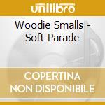 Woodie Smalls - Soft Parade cd musicale di Woodie Smalls