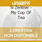 Si Zentner - My Cup Of Tea cd