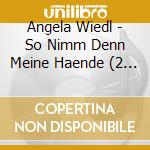 Angela Wiedl - So Nimm Denn Meine Haende (2 Cd) cd musicale di Wiedl, Angela