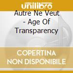 Autre Ne Veut - Age Of Transparency cd