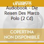 Audiobook - Die Reisen Des Marco Polo (2 Cd) cd musicale di Audiobook