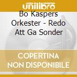 Bo Kaspers Orkester - Redo Att Ga Sonder cd musicale di Bo Kaspers Orkester