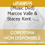 (Music Dvd) Marcos Valle & Stacey Kent - Live At Birdland (2 Dvd+Cd) cd