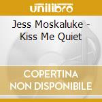 Jess Moskaluke - Kiss Me Quiet cd musicale di Jess Moskaluke