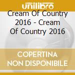 Cream Of Country 2016 - Cream Of Country 2016