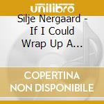 Silje Nergaard - If I Could Wrap Up A Kiss cd musicale di Silje Nergaard