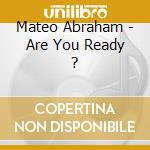 Mateo Abraham - Are You Ready ? cd musicale di Mateo Abraham