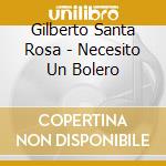 Gilberto Santa Rosa - Necesito Un Bolero cd
