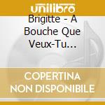 Brigitte - A Bouche Que Veux-Tu (Boxset Collec (2 Cd) cd