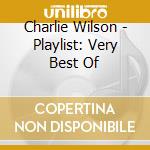 Charlie Wilson - Playlist: Very Best Of cd musicale di Charlie Wilson