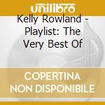 Kelly Rowland - Playlist: The Very Best Of cd musicale di Kelly Rowland