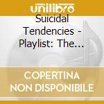Suicidal Tendencies - Playlist: The Very Best Of Sui cd musicale di Suicidal Tendencies