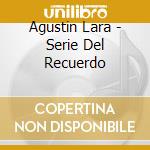 Agustin Lara - Serie Del Recuerdo cd musicale di Agustin Lara