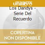 Los Dandys - Serie Del Recuerdo cd musicale di Los Dandys