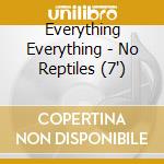 Everything Everything - No Reptiles (7') cd
